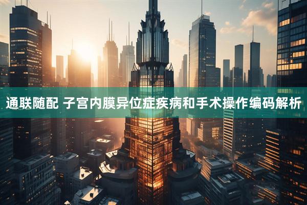 通联随配 子宫内膜异位症疾病和手术操作编码解析