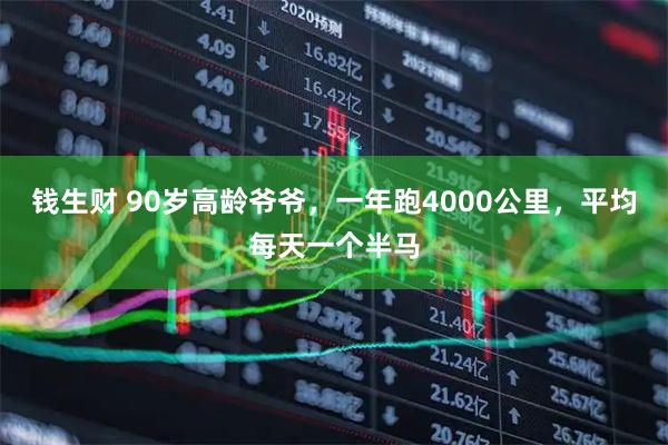 钱生财 90岁高龄爷爷，一年跑4000公里，平均每天一个半马