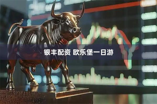 银丰配资 欧乐堡一日游